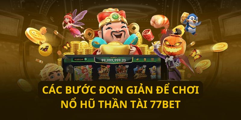 Các bước đơn giản để chơi nổ hũ Thần Tài